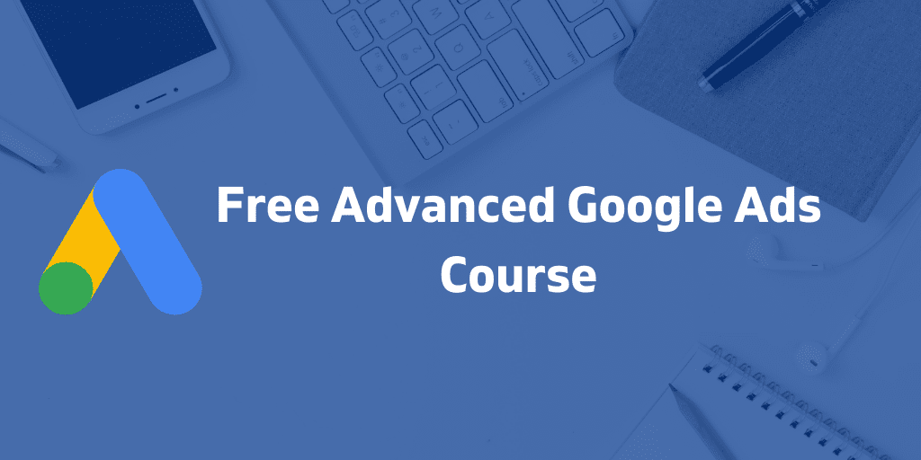 Free Advanced Google Ads Course (Updated January 2022) - BetterMetrics.io