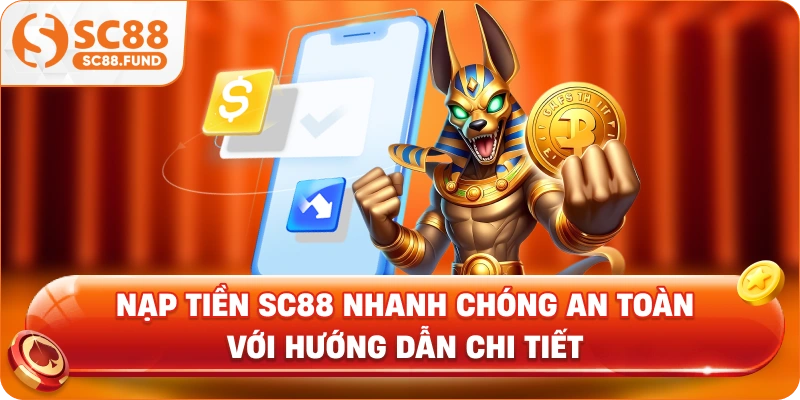 Nạp Tiền SC88 Nhanh Chóng An Toàn Với Hướng Dẫn Chi Tiết